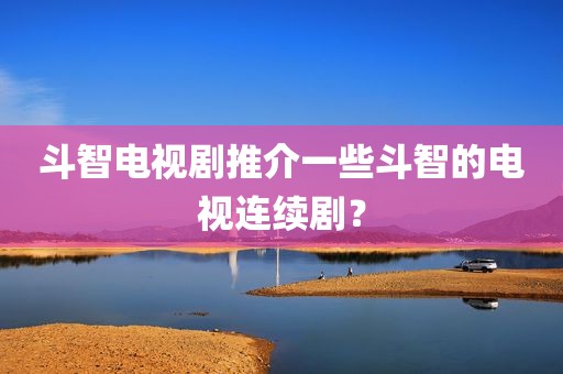 斗智电视剧推介一些斗智的电视连续剧？