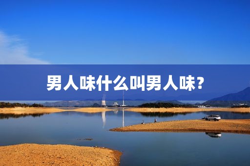男人味什么叫男人味？