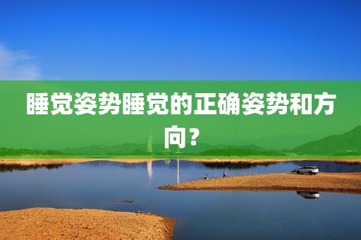 睡觉姿势睡觉的正确姿势和方向？