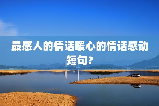 最感人的情话暖心的情话感动短句？