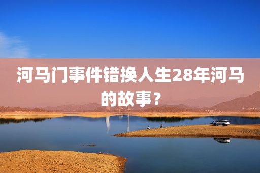 河马门事件错换人生28年河马的故事？