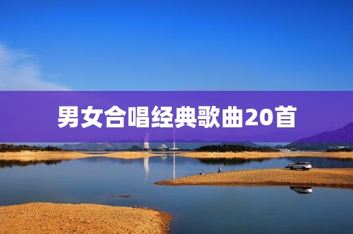 男女合唱经典歌曲20首