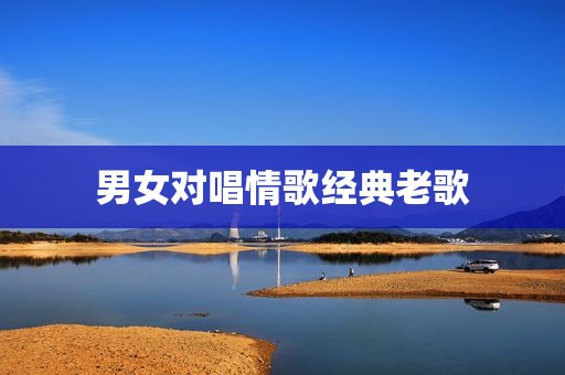 男女对唱情歌经典老歌