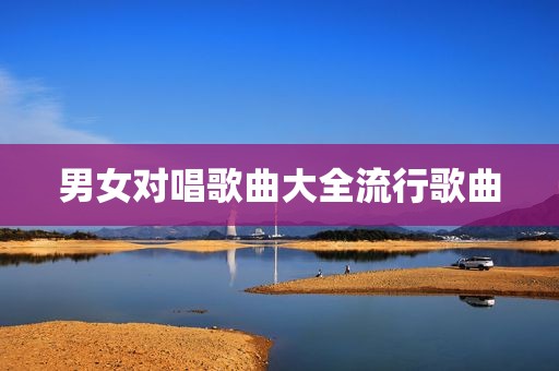 男女对唱歌曲大全流行歌曲