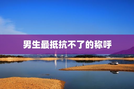 男生最抵抗不了的称呼