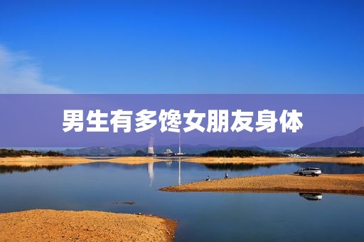 男生有多馋女朋友身体