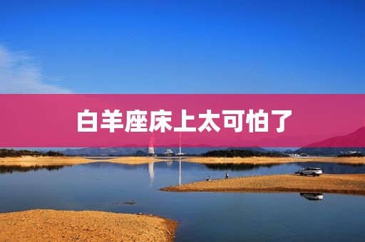 白羊座床上太可怕了