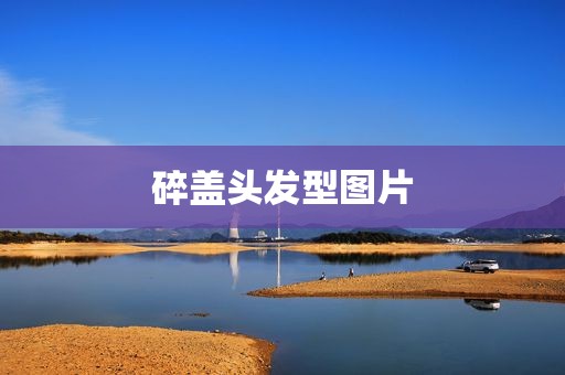 碎盖头发型图片