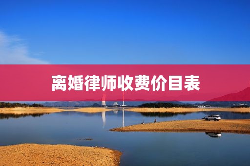 离婚律师收费价目表
