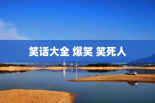 笑话大全 爆笑 笑死人