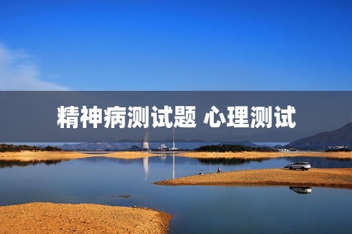 精神病测试题 心理测试