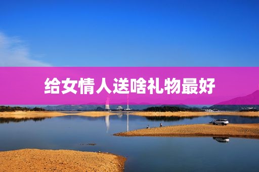 给女情人送啥礼物最好