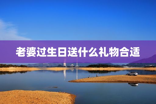 老婆过生日送什么礼物合适
