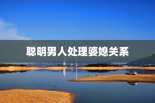 聪明男人处理婆媳关系