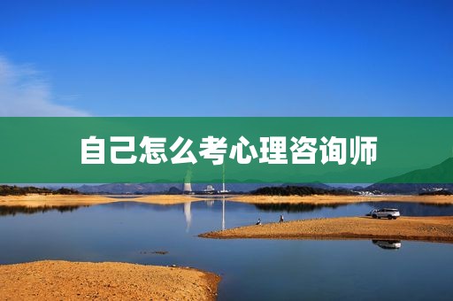 自己怎么考心理咨询师