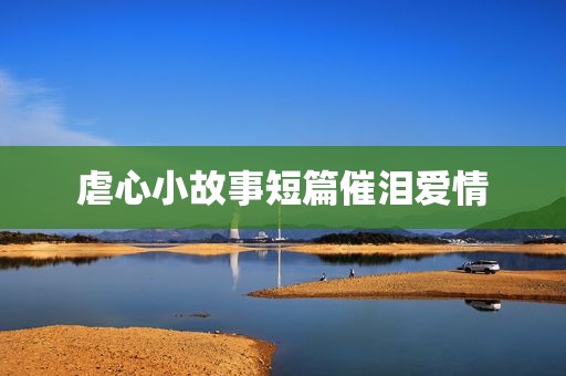 虐心小故事短篇催泪爱情