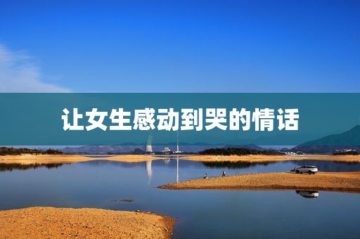 让女生感动到哭的情话