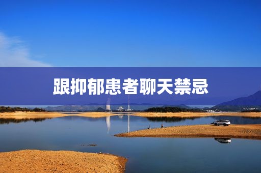 跟抑郁患者聊天禁忌