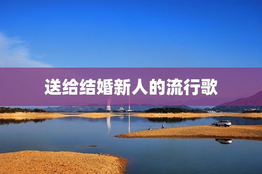 送给结婚新人的流行歌