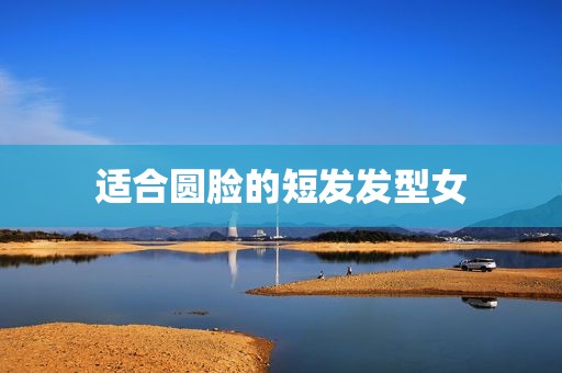 适合圆脸的短发发型女