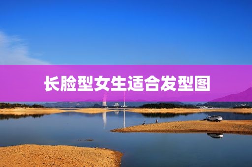 长脸型女生适合发型图