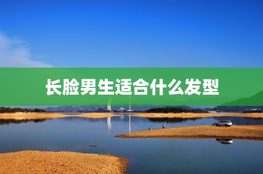 长脸男生适合什么发型