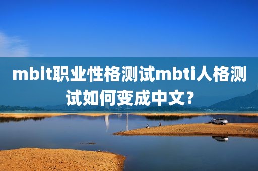 mbit职业性格测试mbti人格测试如何变成中文？