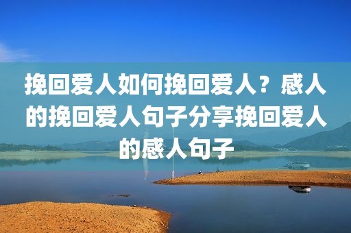 挽回爱人如何挽回爱人？感人的挽回爱人句子分享挽回爱人的感人句子