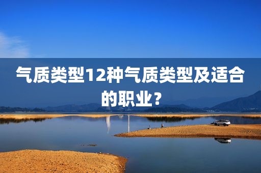 气质类型12种气质类型及适合的职业？