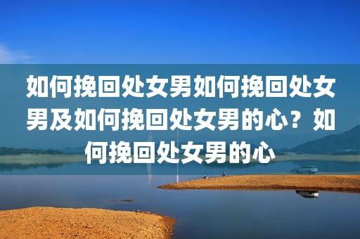 如何挽回处女男如何挽回处女男及如何挽回处女男的心？如何挽回处女男的心