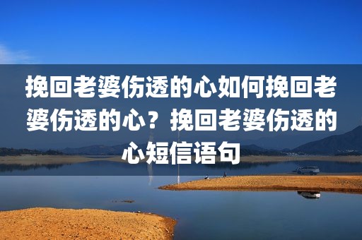 挽回老婆伤透的心如何挽回老婆伤透的心？挽回老婆伤透的心短信语句