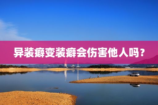 异装癖变装癖会伤害他人吗？