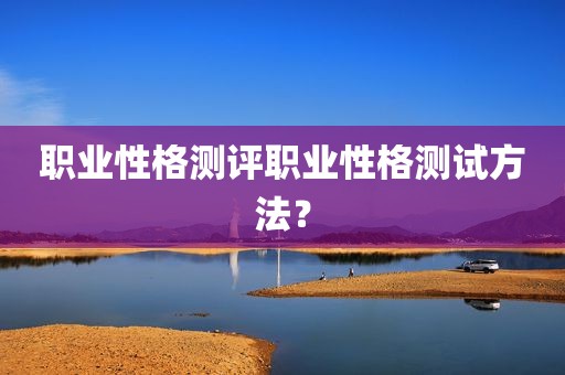 职业性格测评职业性格测试方法？