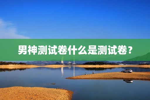 男神测试卷什么是测试卷？