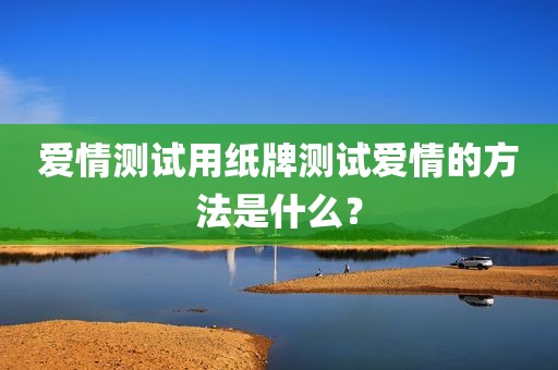 爱情测试用纸牌测试爱情的方法是什么？