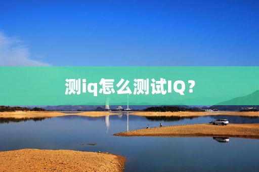 测iq怎么测试IQ？
