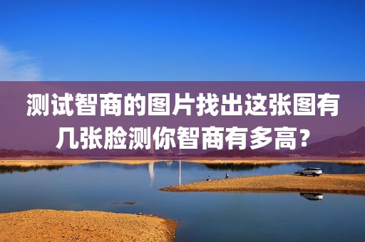 测试智商的图片找出这张图有几张脸测你智商有多高？