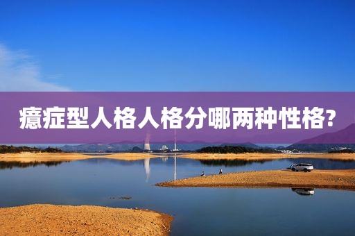 癔症型人格人格分哪两种性格?