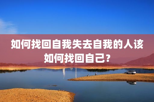 如何找回自我失去自我的人该如何找回自己？