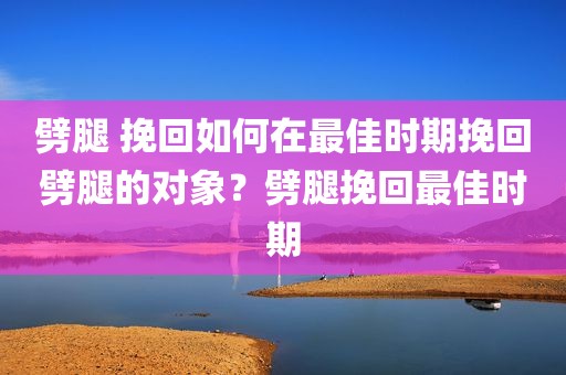 劈腿 挽回如何在最佳时期挽回劈腿的对象？劈腿挽回最佳时期