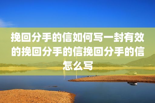 挽回分手的信如何写一封有效的挽回分手的信挽回分手的信怎么写
