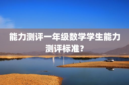 能力测评一年级数学学生能力测评标准？