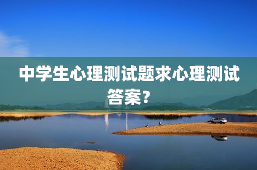 中学生心理测试题求心理测试答案？