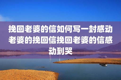 挽回老婆的信如何写一封感动老婆的挽回信挽回老婆的信感动到哭