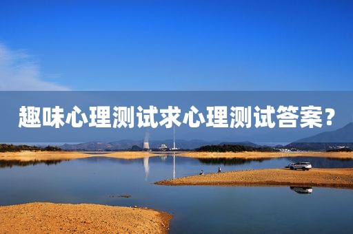 趣味心理测试求心理测试答案？