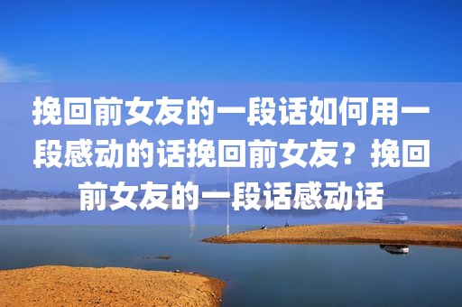 挽回前女友的一段话如何用一段感动的话挽回前女友？挽回前女友的一段话感动话