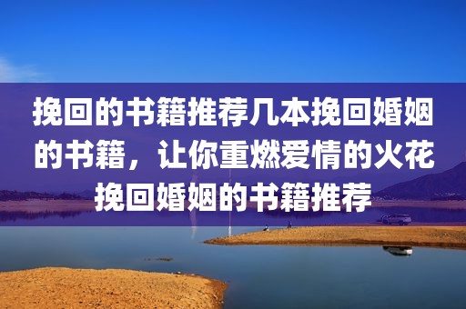 挽回的书籍推荐几本挽回婚姻的书籍，让你重燃爱情的火花挽回婚姻的书籍推荐