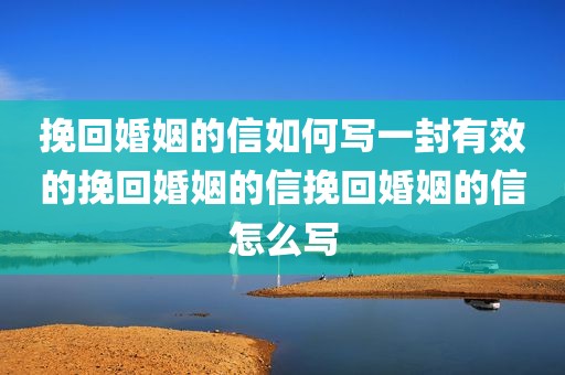 挽回婚姻的信如何写一封有效的挽回婚姻的信挽回婚姻的信怎么写