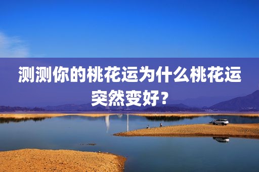 测测你的桃花运为什么桃花运突然变好？