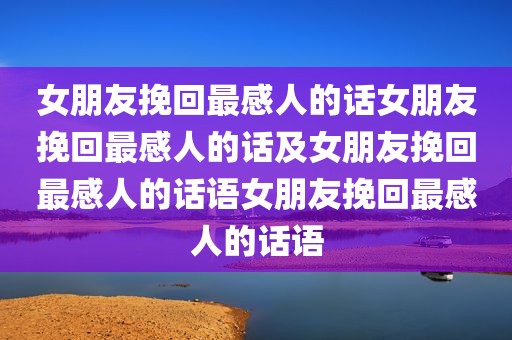 女朋友挽回最感人的话女朋友挽回最感人的话及女朋友挽回最感人的话语女朋友挽回最感人的话语